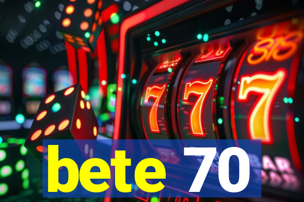 bete 70